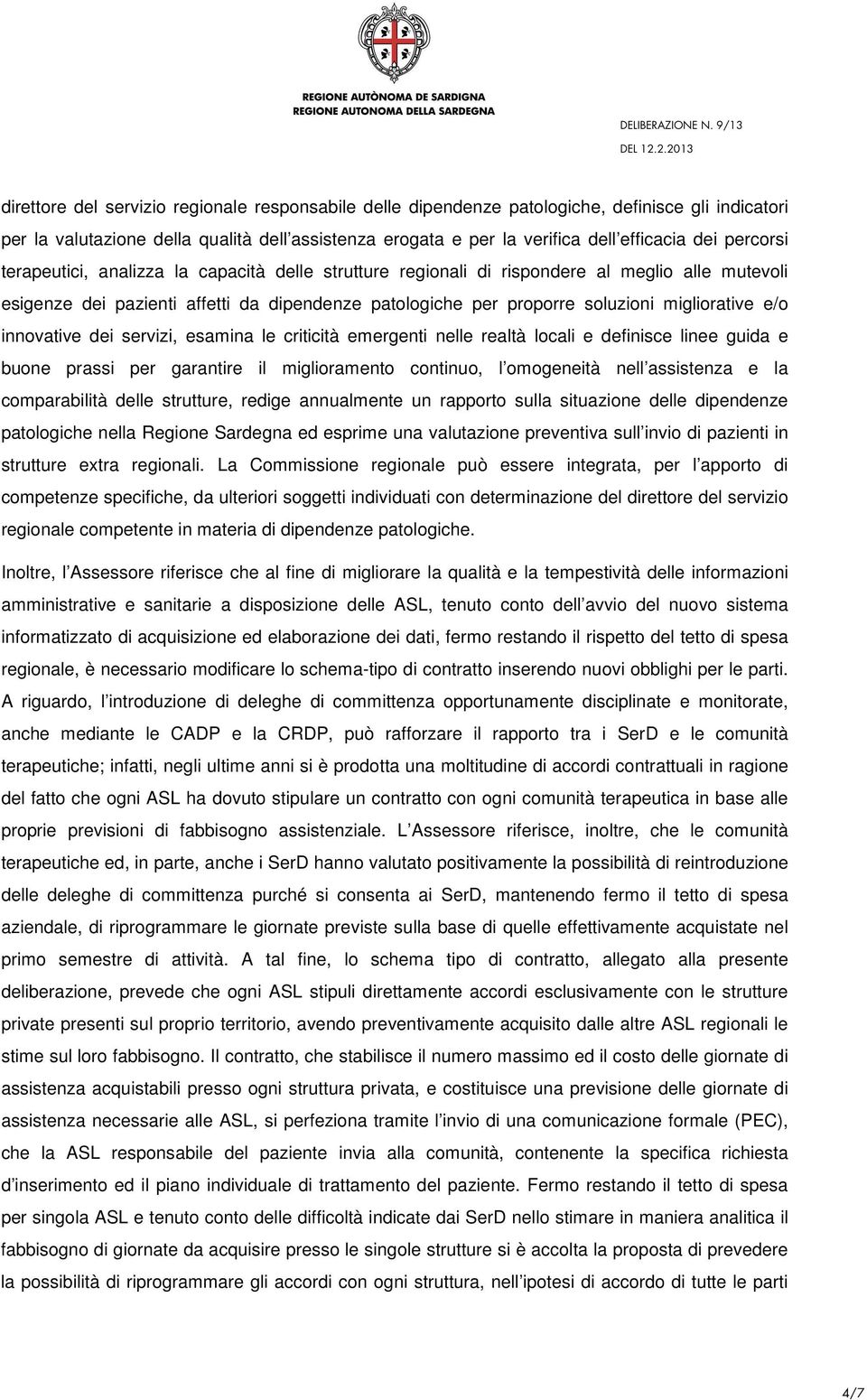 e/o innovative dei servizi, esamina le criticità emergenti nelle realtà locali e definisce linee guida e buone prassi per garantire il miglioramento continuo, l omogeneità nell assistenza e la