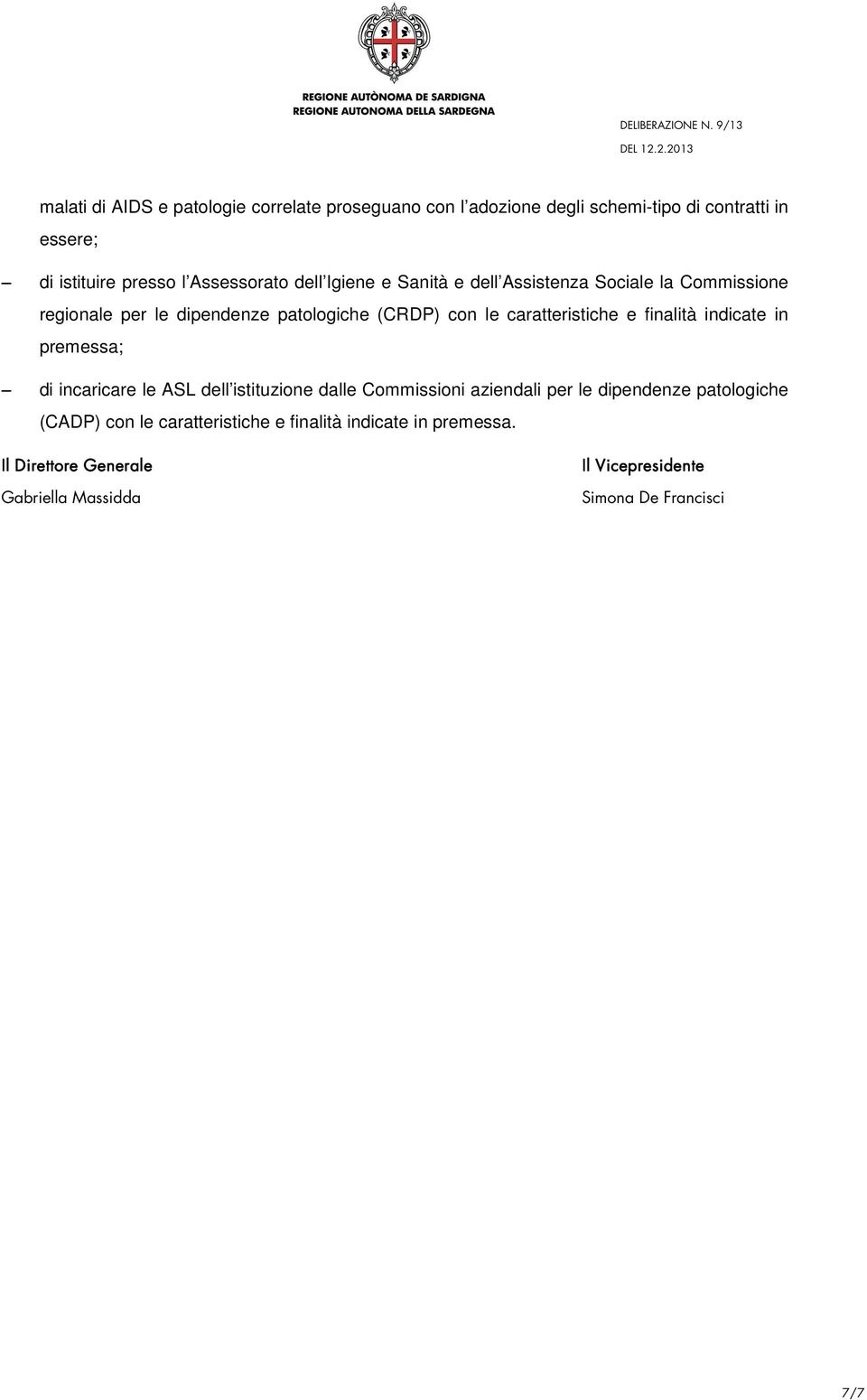 caratteristiche e finalità indicate in premessa; di incaricare le ASL dell istituzione dalle Commissioni aziendali per le dipendenze