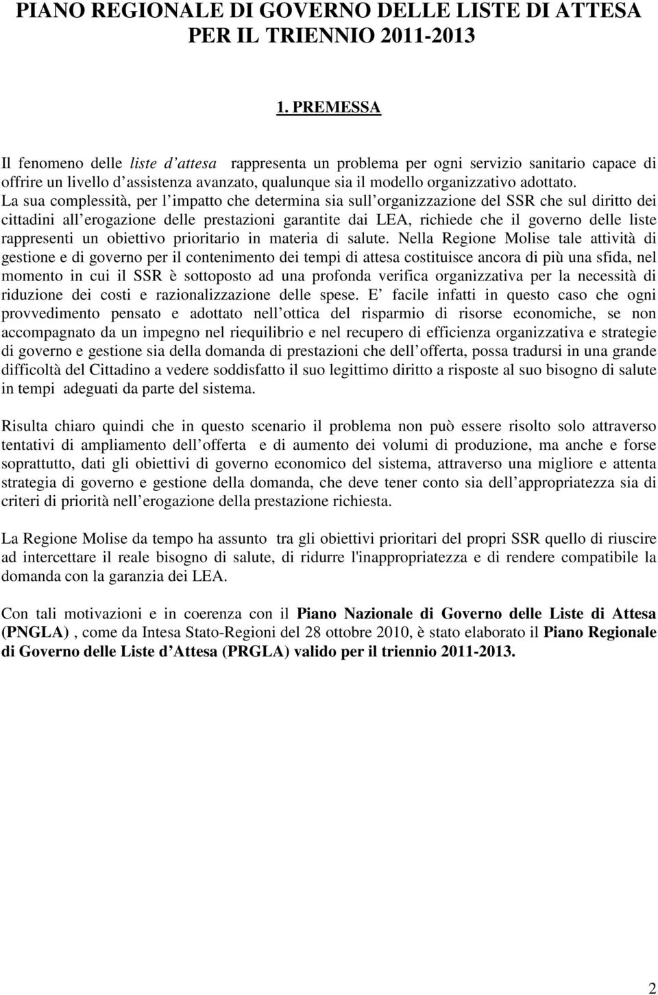 La sua complessità, per l impatto che determina sia sull organizzazione del SSR che sul diritto dei cittadini all erogazione delle prestazioni garantite dai LEA, richiede che il governo delle liste