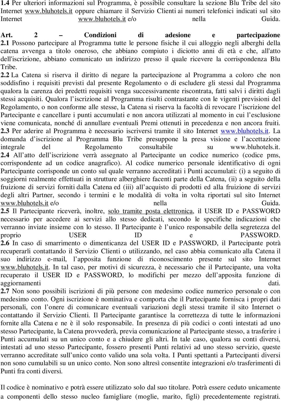 1 Possono partecipare al Programma tutte le persone fisiche il cui alloggio negli alberghi della catena avvenga a titolo oneroso, che abbiano compiuto i diciotto anni di età e che, all'atto