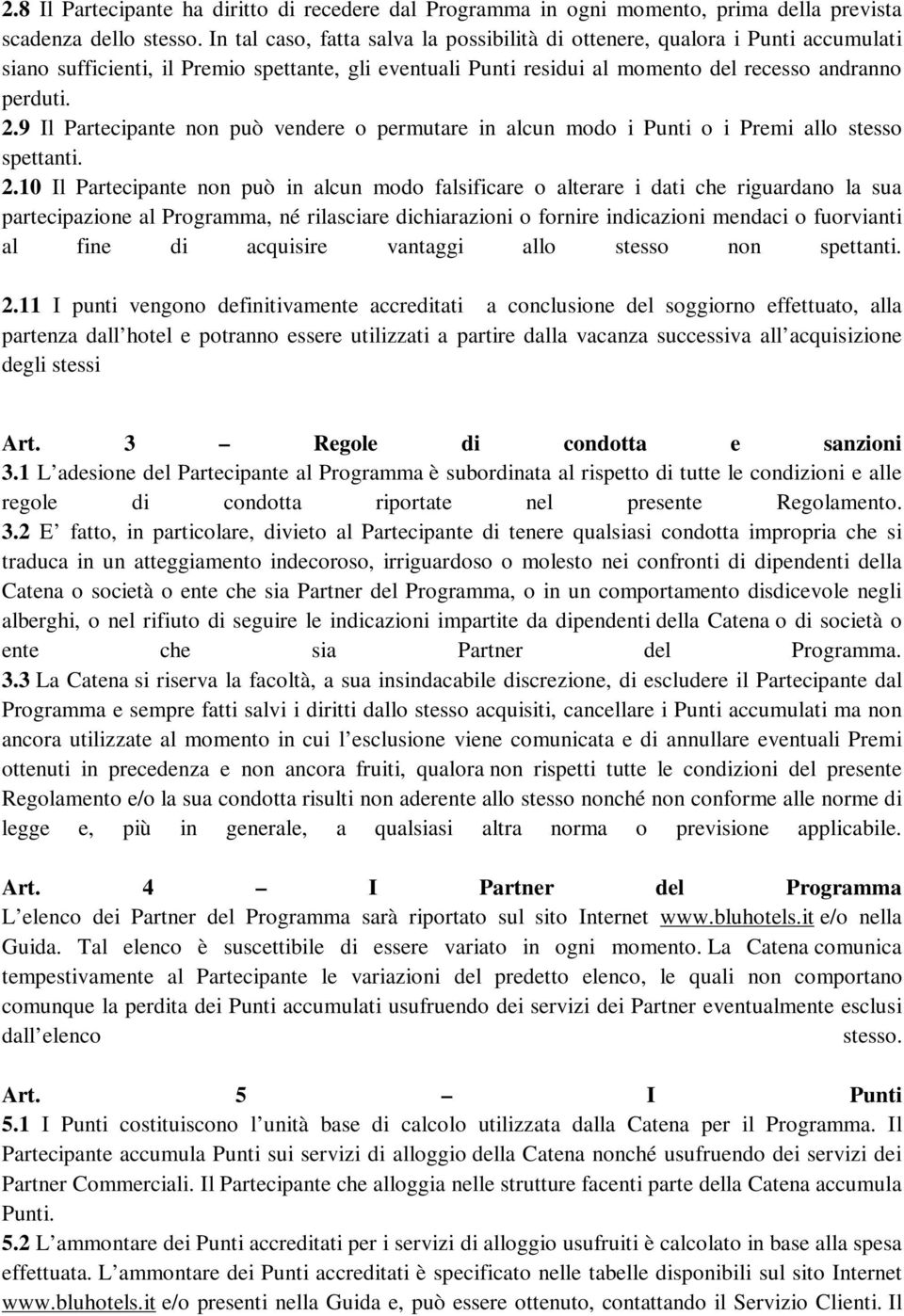 9 Il Partecipante non può vendere o permutare in alcun modo i Punti o i Premi allo stesso spettanti. 2.