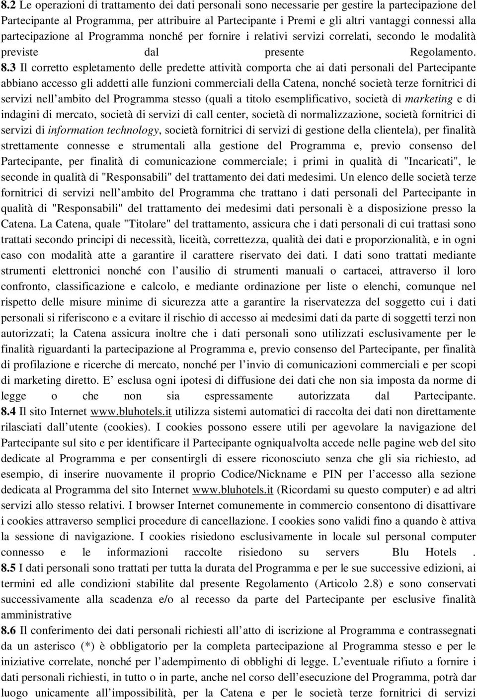 3 Il corretto espletamento delle predette attività comporta che ai dati personali del Partecipante abbiano accesso gli addetti alle funzioni commerciali della Catena, nonché società terze fornitrici