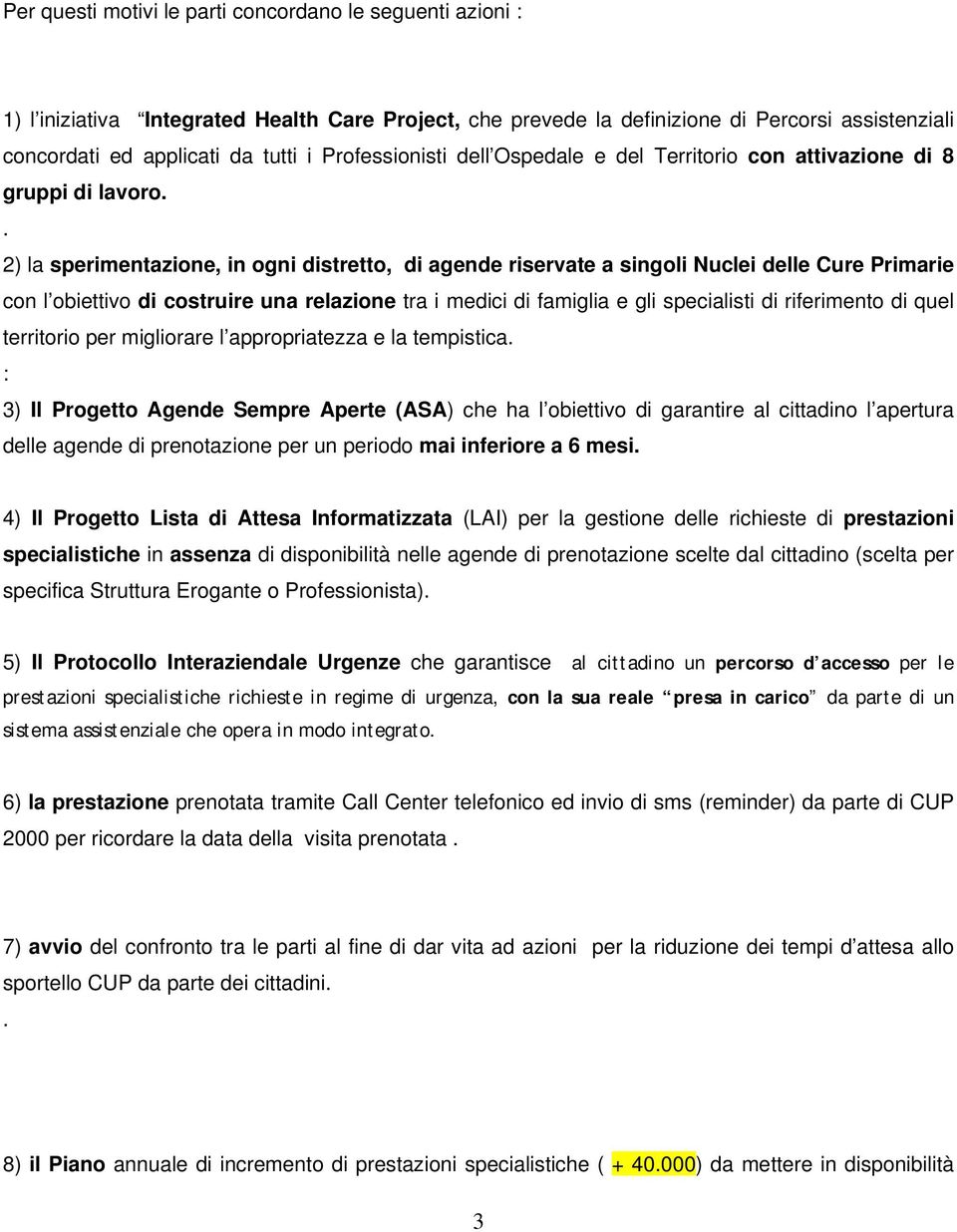 . 2) la sperimentazione, in ogni distretto, di agende riservate a singoli Nuclei delle Cure Primarie con l obiettivo di costruire una relazione tra i medici di famiglia e gli specialisti di