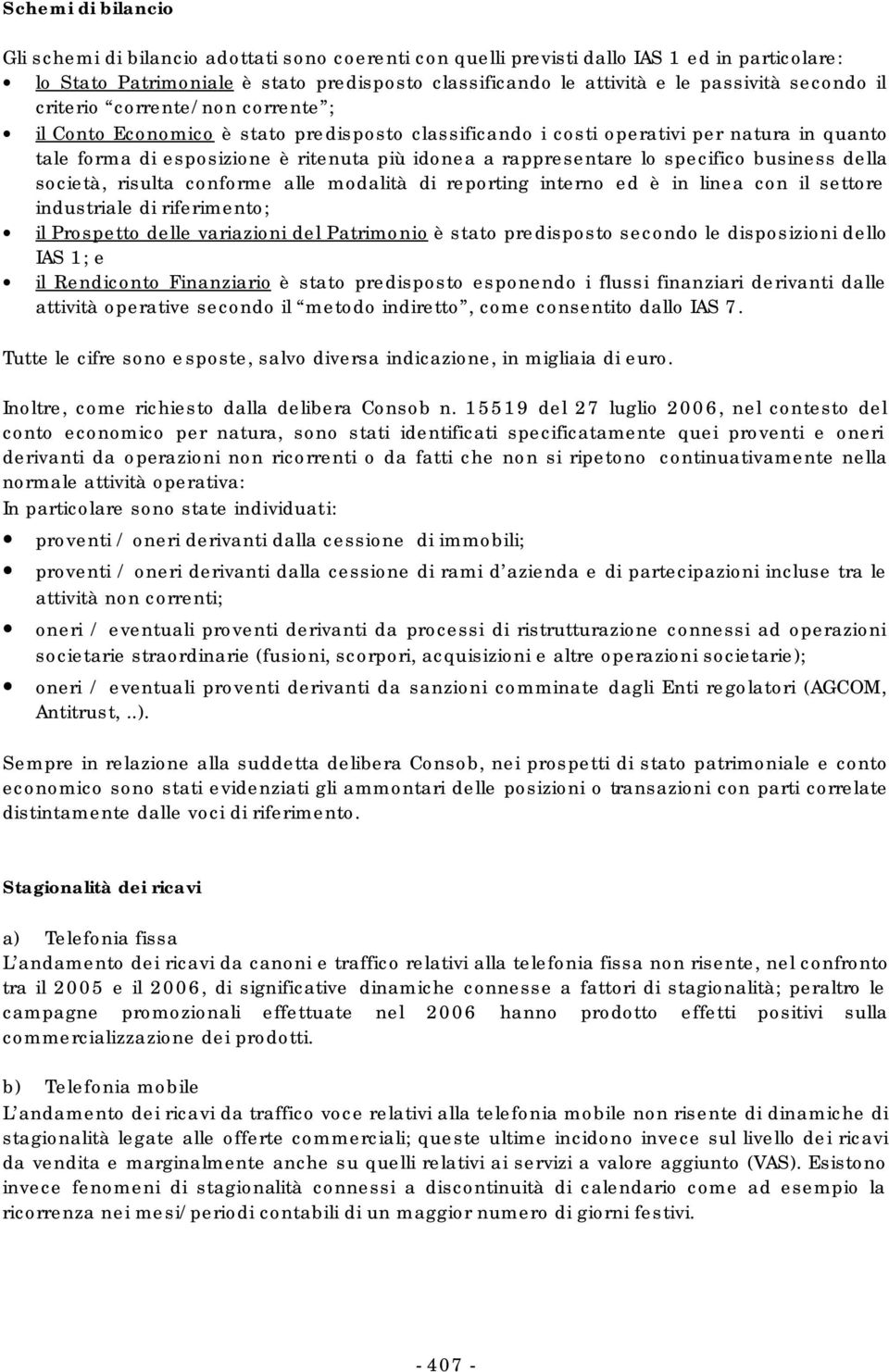 lo specifico business della società, risulta conforme alle modalità di reporting interno ed è in linea con il settore industriale di riferimento; il Prospetto delle variazioni del Patrimonio è stato