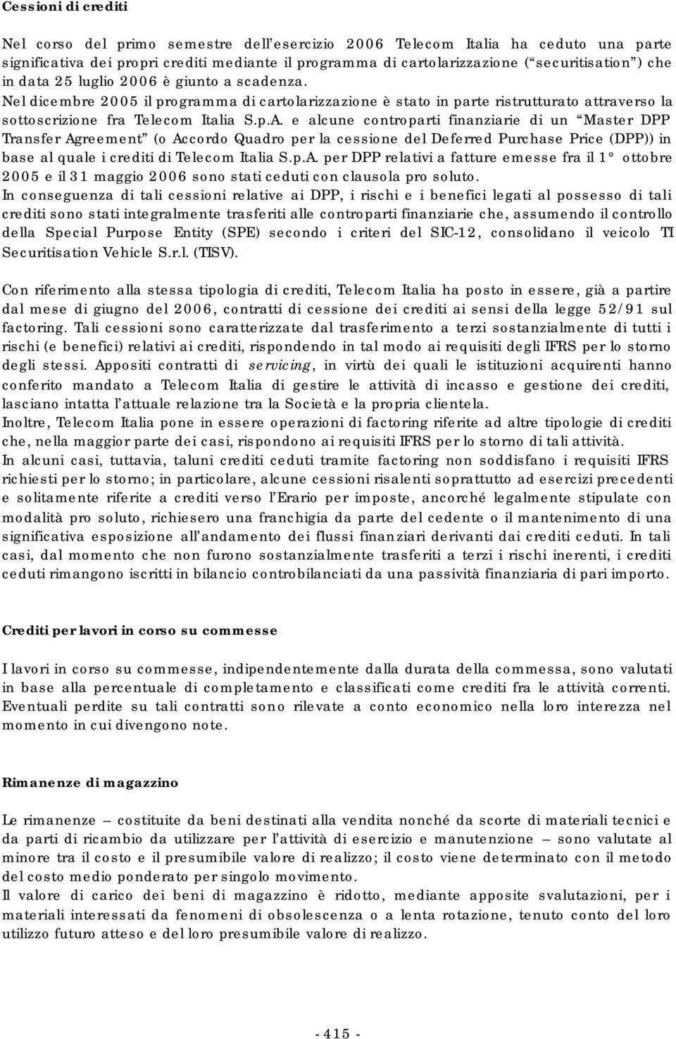 e alcune controparti finanziarie di un Master DPP Transfer Agreement (o Accordo Quadro per la cessione del Deferred Purchase Price (DPP)) in base al quale i crediti di Telecom Italia S.p.A. per DPP relativi a fatture emesse fra il 1 ottobre 2005 e il 31 maggio 2006 sono stati ceduti con clausola pro soluto.