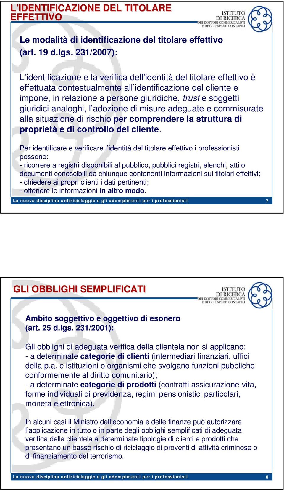 soggetti giuridici analoghi, l adozione di misure adeguate e commisurate alla situazione di rischio per comprendere la struttura di proprietà e di controllo del cliente.