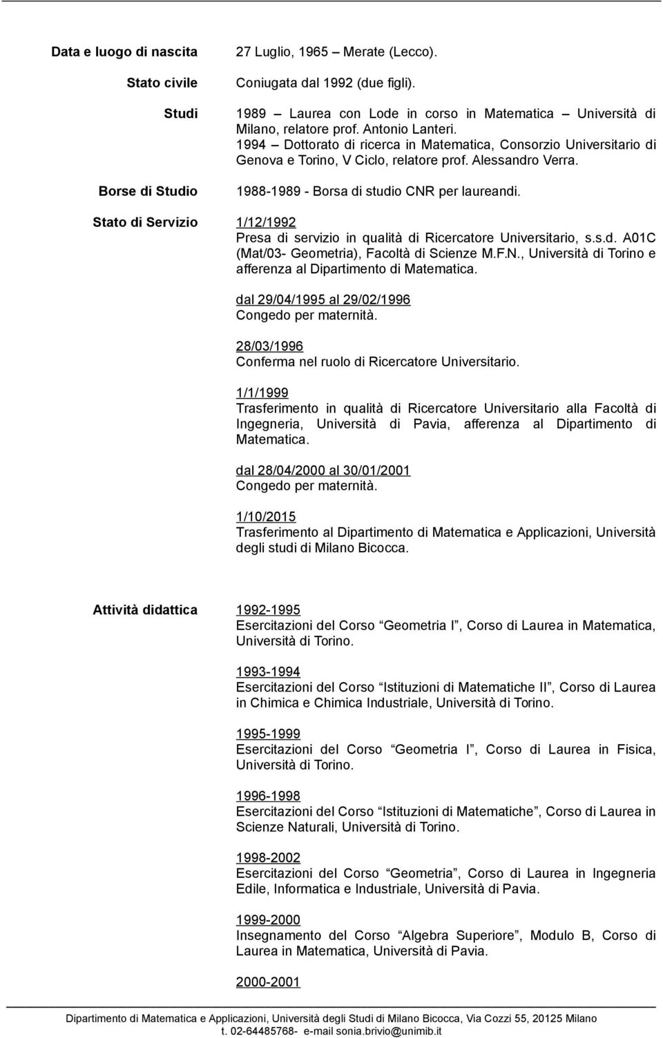 1994 Dottorato di ricerca in Matematica, Consorzio Universitario di Genova e Torino, V Ciclo, relatore prof. Alessandro Verra. 1988-1989 - Borsa di studio CNR per laureandi.