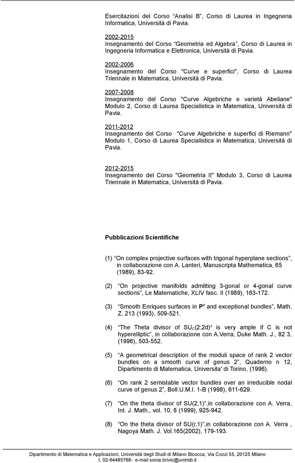 2002-2006 Insegnamento del Corso "Curve e superfici", Corso di Laurea Triennale in Matematica, Università di Pavia.