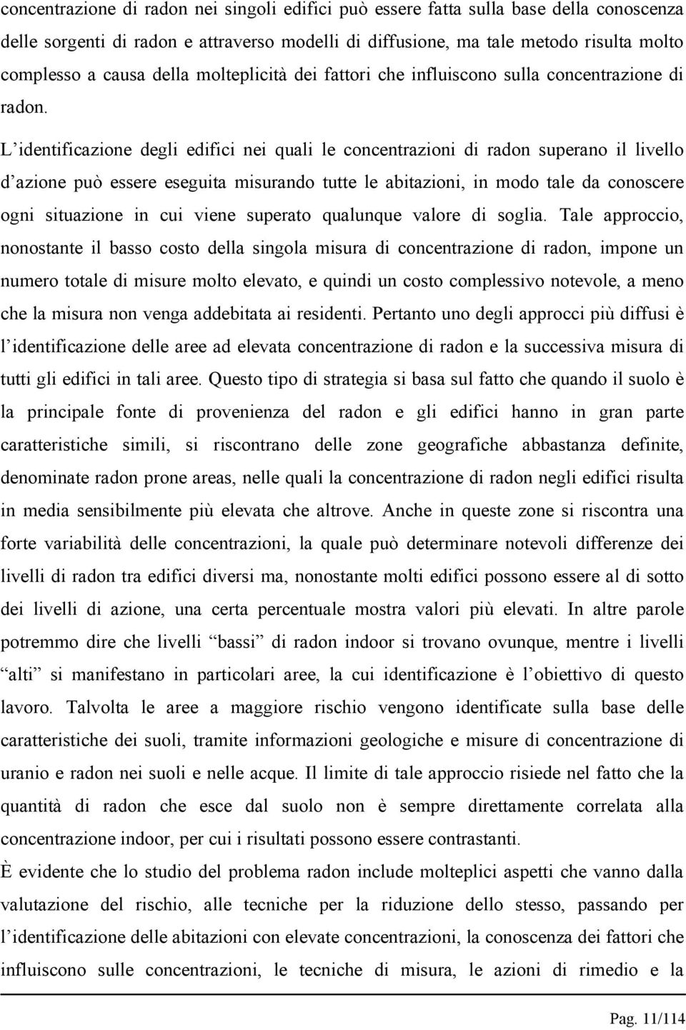 L identificazione degli edifici nei quali le concentrazioni di radon superano il livello d azione può essere eseguita misurando tutte le abitazioni, in modo tale da conoscere ogni situazione in cui