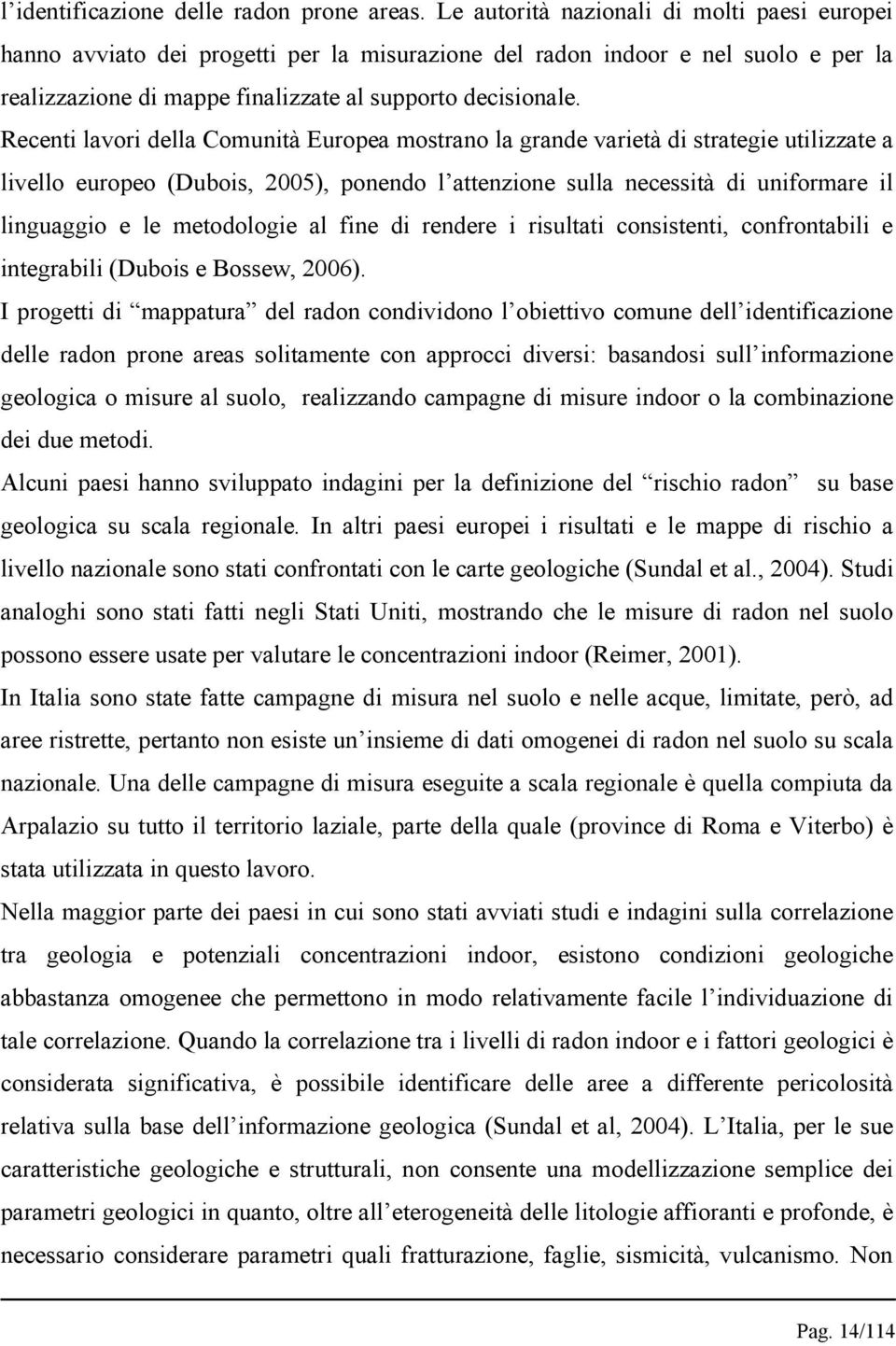 Recenti lavori della Comunità Europea mostrano la grande varietà di strategie utilizzate a livello europeo (Dubois, 2005), ponendo l attenzione sulla necessità di uniformare il linguaggio e le