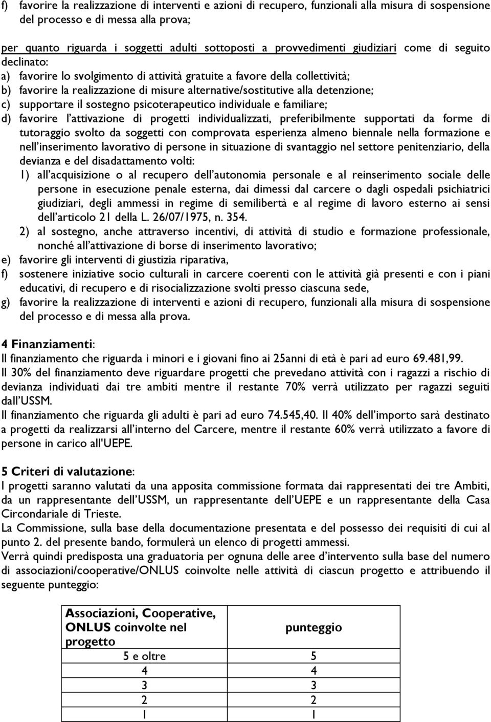 detenzione; c) supportare il sostegno psicoterapeutico individuale e familiare; d) favorire l attivazione di progetti individualizzati, preferibilmente supportati da forme di tutoraggio svolto da