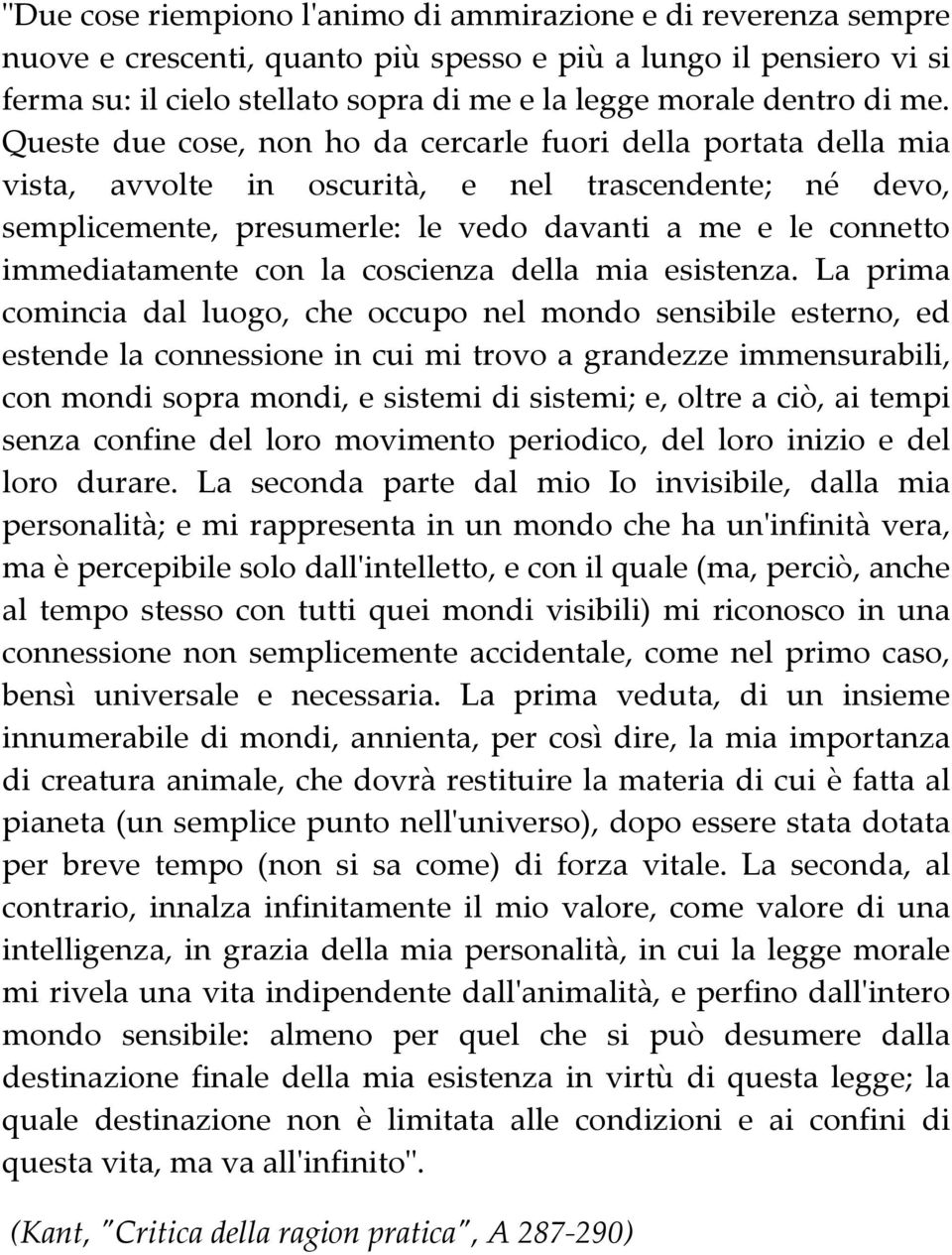 Queste due cose, non ho da cercarle fuori della portata della mia vista, avvolte in oscurità, e nel trascendente; né devo, semplicemente, presumerle: le vedo davanti a me e le connetto immediatamente