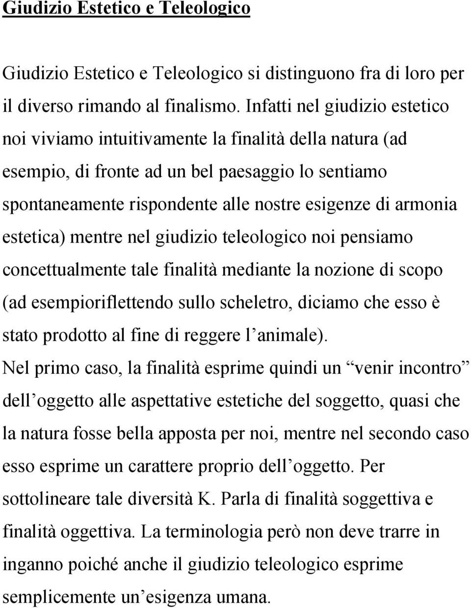 estetica) mentre nel giudizio teleologico noi pensiamo concettualmente tale finalità mediante la nozione di scopo (ad esempioriflettendo sullo scheletro, diciamo che esso è stato prodotto al fine di