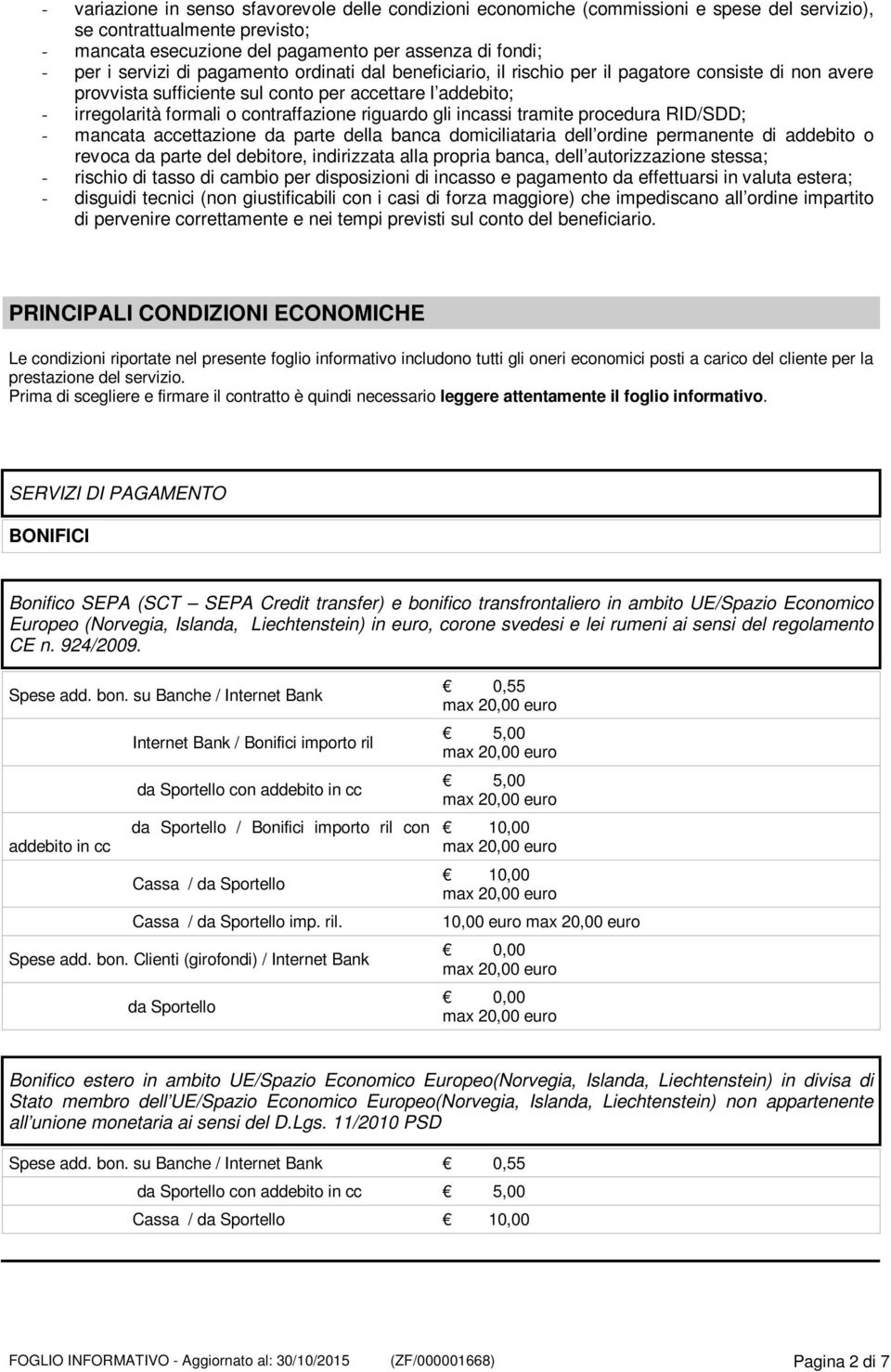 riguardo gli incassi tramite procedura RID/SDD; - mancata accettazione da parte della banca domiciliataria dell ordine permanente di addebito o revoca da parte del debitore, indirizzata alla propria