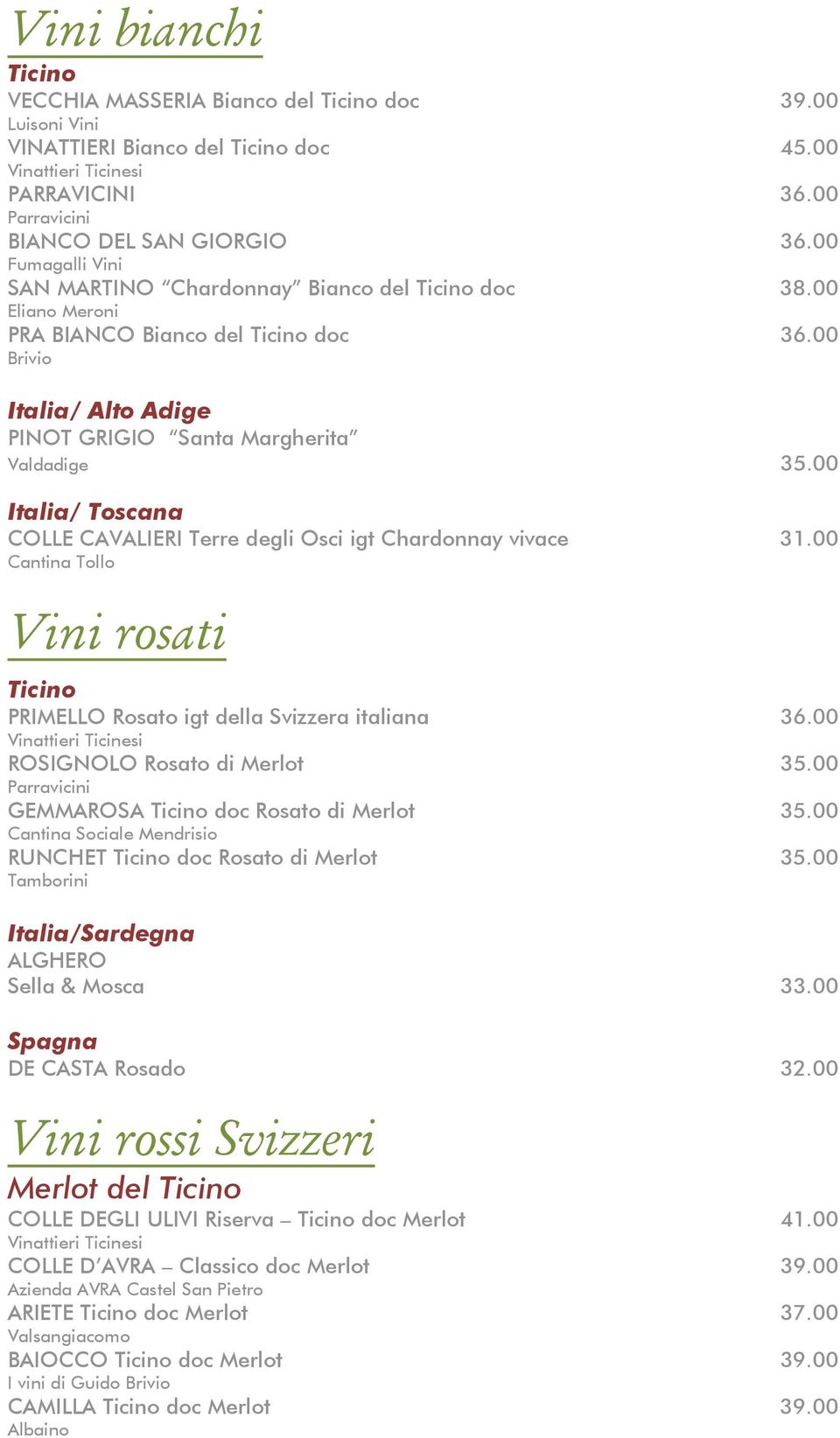 00 Italia/ Toscana COLLE CAVALIERI Terre degli Osci igt Chardonnay vivace 31.00 Cantina Tollo Vini rosati Ticino PRIMELLO Rosato igt della Svizzera italiana 36.00 ROSIGNOLO Rosato di Merlot 35.