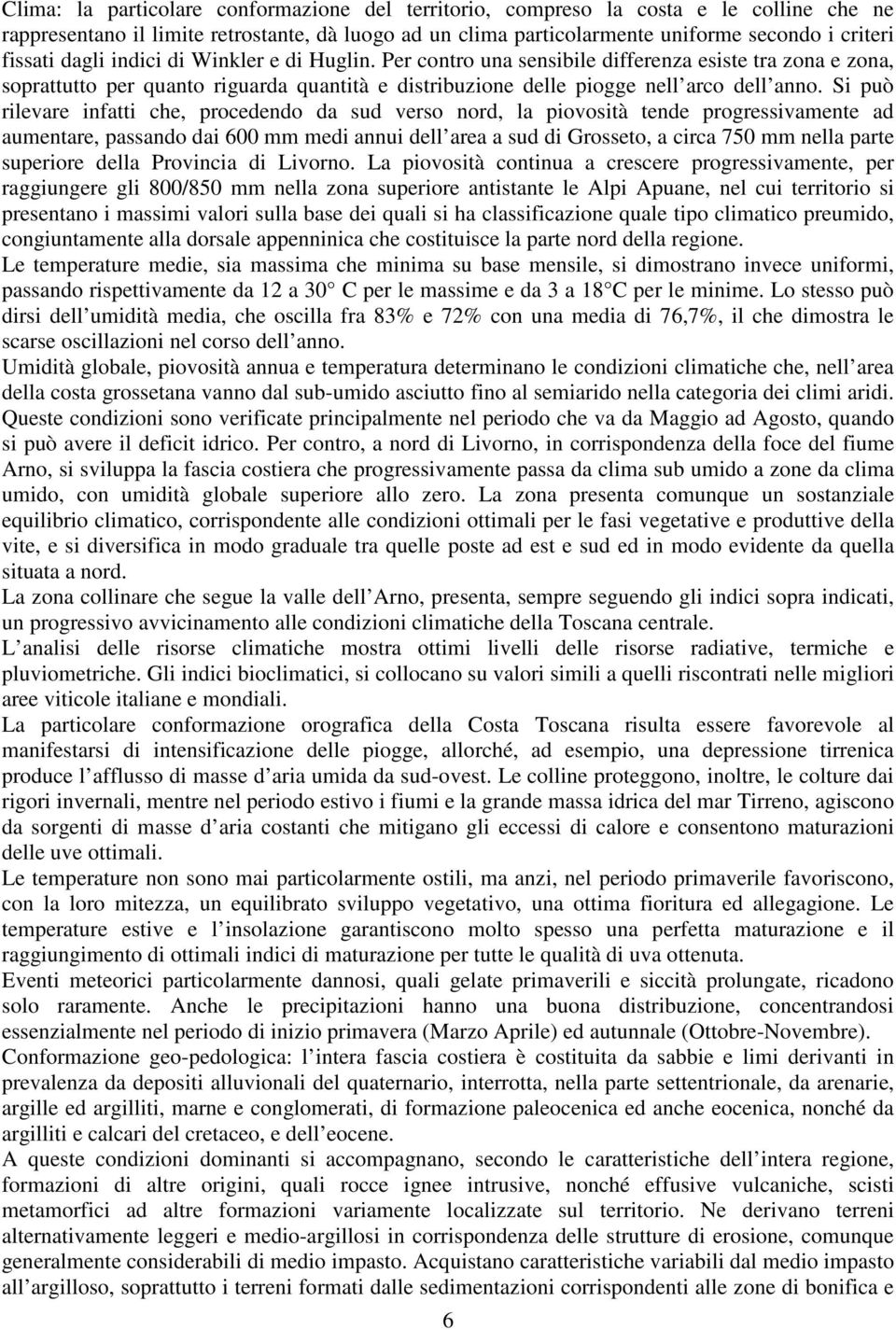 Si può rilevare infatti che, procedendo da sud verso nord, la piovosità tende progressivamente ad aumentare, passando dai 600 mm medi annui dell area a sud di Grosseto, a circa 750 mm nella parte