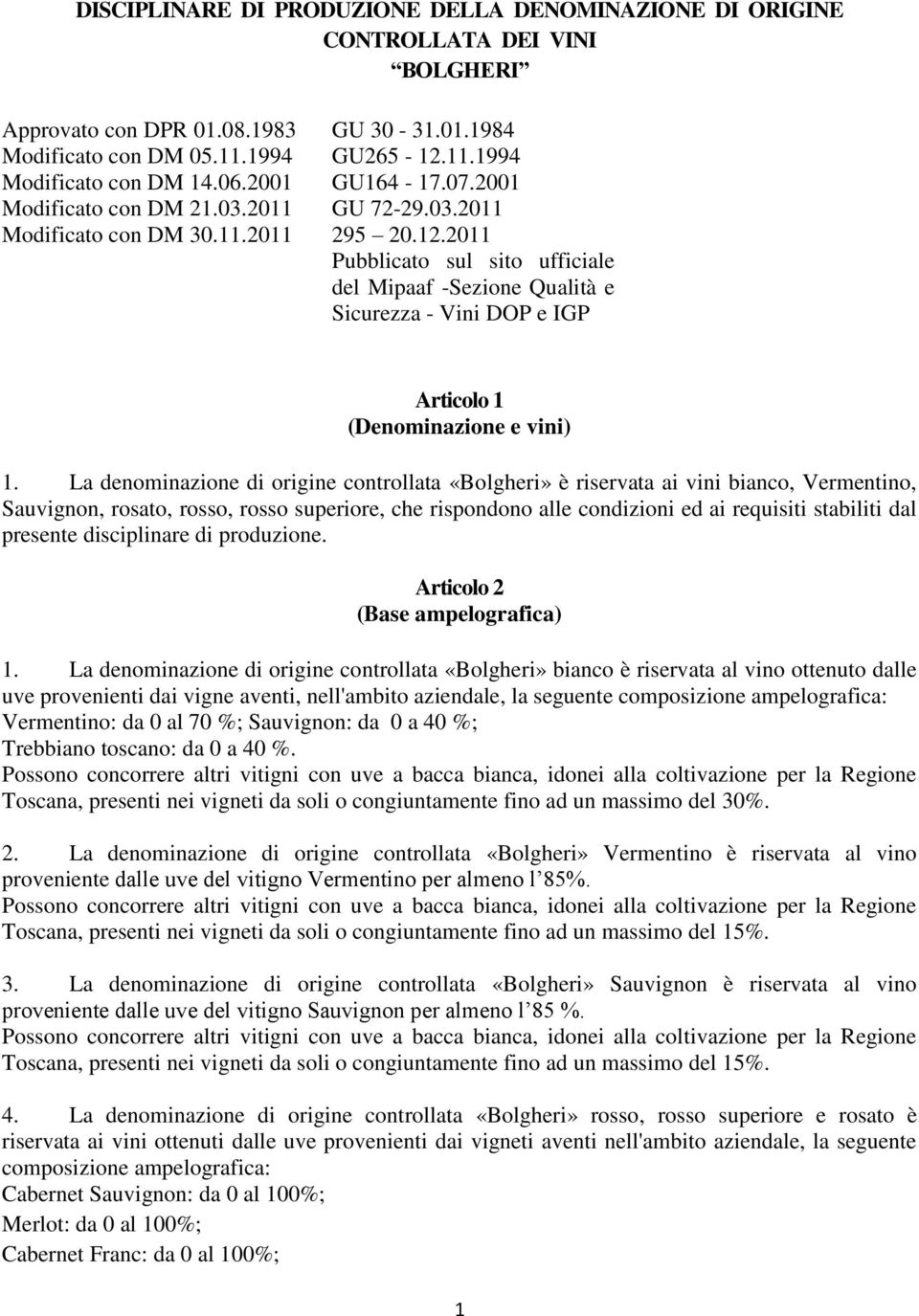 La denominazione di origine controllata «Bolgheri» è riservata ai vini bianco, Vermentino, Sauvignon, rosato, rosso, rosso superiore, che rispondono alle condizioni ed ai requisiti stabiliti dal