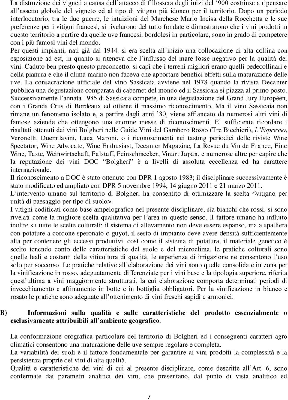 che i vini prodotti in questo territorio a partire da quelle uve francesi, bordolesi in particolare, sono in grado di competere con i più famosi vini del mondo.