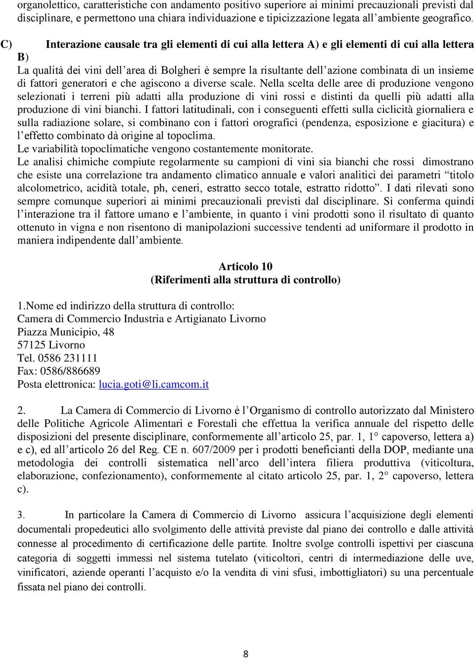 C) Interazione causale tra gli elementi di cui alla lettera A) e gli elementi di cui alla lettera B) La qualità dei vini dell area di Bolgheri è sempre la risultante dell azione combinata di un