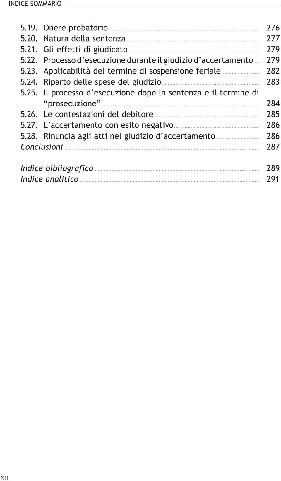 Riparto delle spese del giudizio... 283 5.25. Il processo d esecuzione dopo la sentenza e il termine di prosecuzione... 284 5.26.