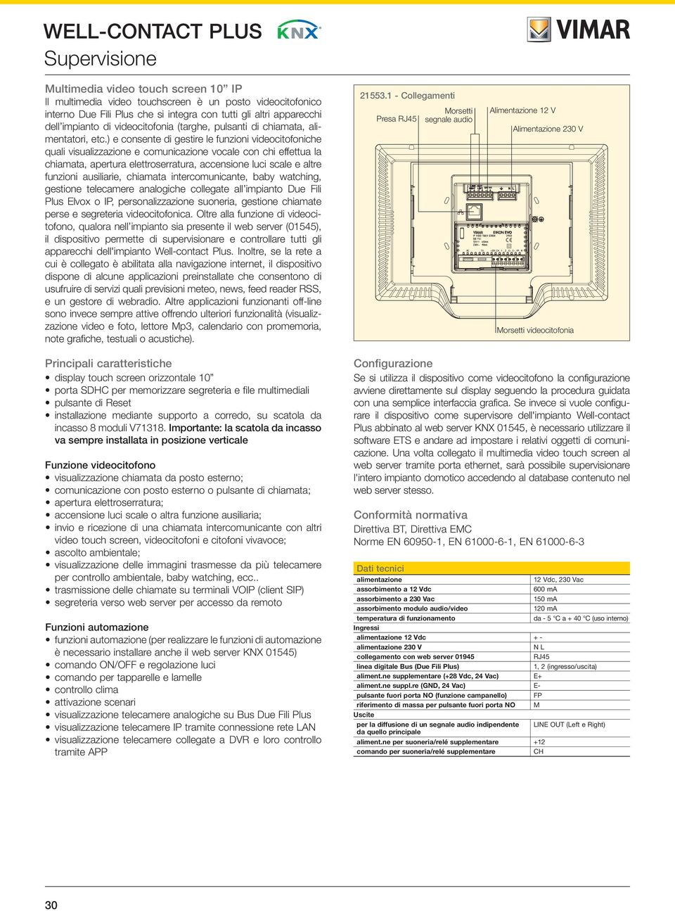 ) e consente di gestire le funzioni videocitofoniche quali visualizzazione e comunicazione vocale con chi effettua la chiamata, apertura elettroserratura, accensione luci scale e altre funzioni