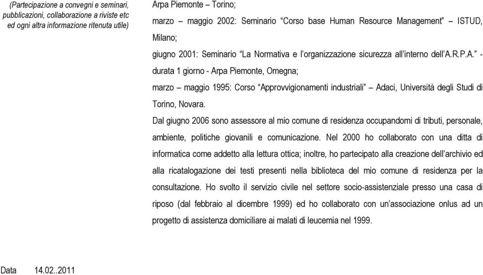R.P.A. - durata 1 giorno - Arpa Piemonte, Omegna; marzo maggio 1995: Corso Approvvigionamenti industriali Adaci, Università degli Studi di Torino, Novara.
