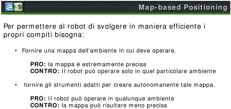 PRO: la mappa è estremamente precisa CONTRO: Il robot può operare solo in quel particolare ambiente