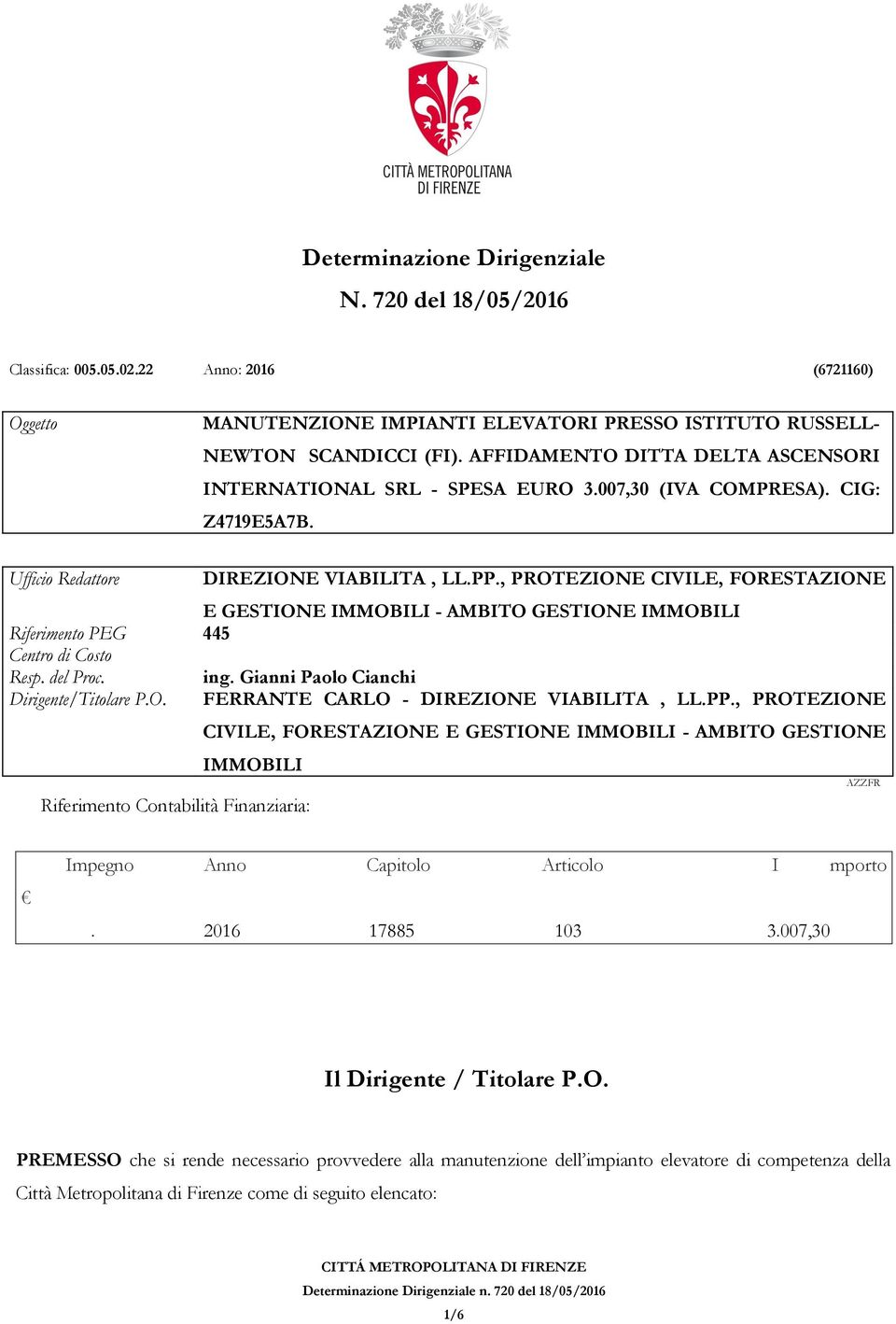 , PROTEZIONE CIVILE, FORESTAZIONE E GESTIONE IMMOBILI - AMBITO GESTIONE IMMOBILI Riferimento PEG 445 Centro di Costo Resp. del Proc. ing. Gianni Paolo Cianchi Dirigente/Titolare P.O. FERRANTE CARLO - DIREZIONE VIABILITA, LL.