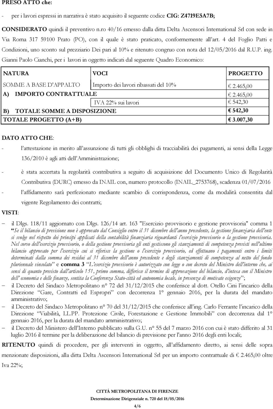 4 del Foglio Patti e Condizioni, uno sconto sul prezziario Dei pari al 10% e ritenuto congruo con nota del 12/05/2016 dal R.U.P. ing.