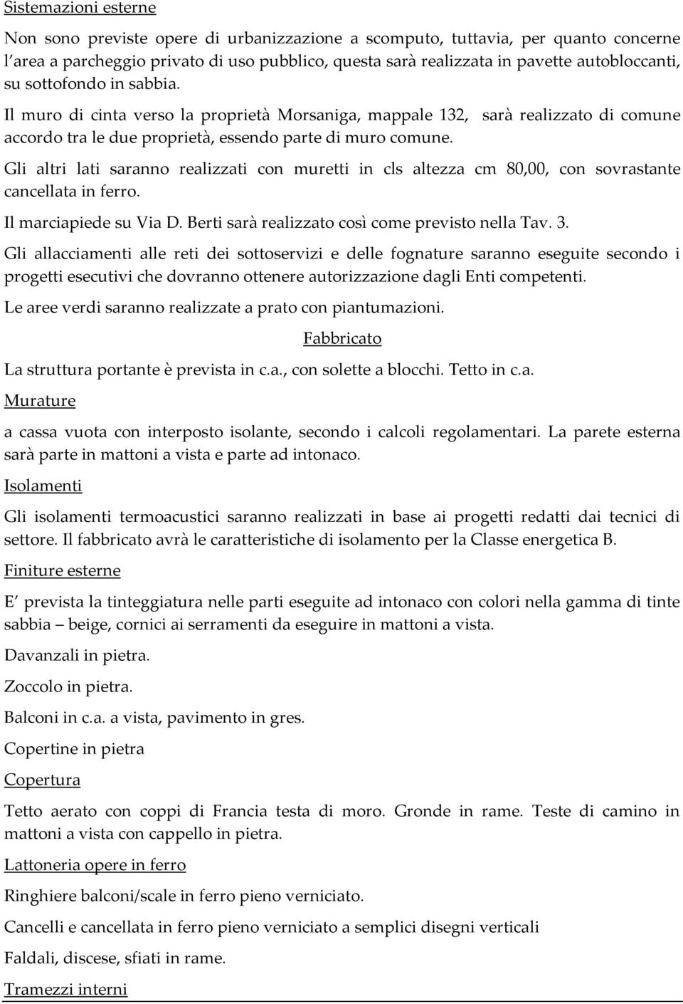 Gli altri lati saranno realizzati con muretti in cls altezza cm 80,00, con sovrastante cancellata in ferro. Il marciapiede su Via D. Berti sarà realizzato così come previsto nella Tav. 3.