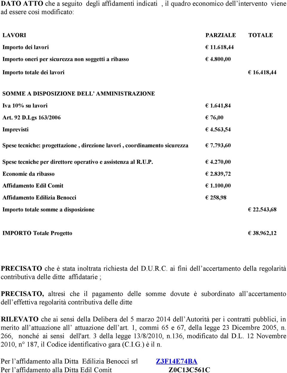 Lgs 163/2006 76,00 Imprevisti 4.563,54 Spese tecniche: progettazione, direzione lavori, coordinamento sicurezza 7.793,60 Spese tecniche per direttore operativo e assistenza al R.U.P. 4.270,00 Economie da ribasso 2.