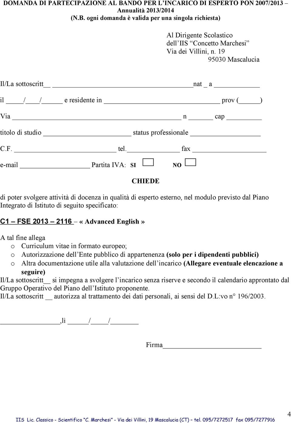 fax e-mail Partita IVA: SI NO CHIEDE di poter svolgere attività di docenza in qualità di esperto esterno, nel modulo previsto dal Piano Integrato di Istituto di seguito specificato: C1 FSE 2013 2116