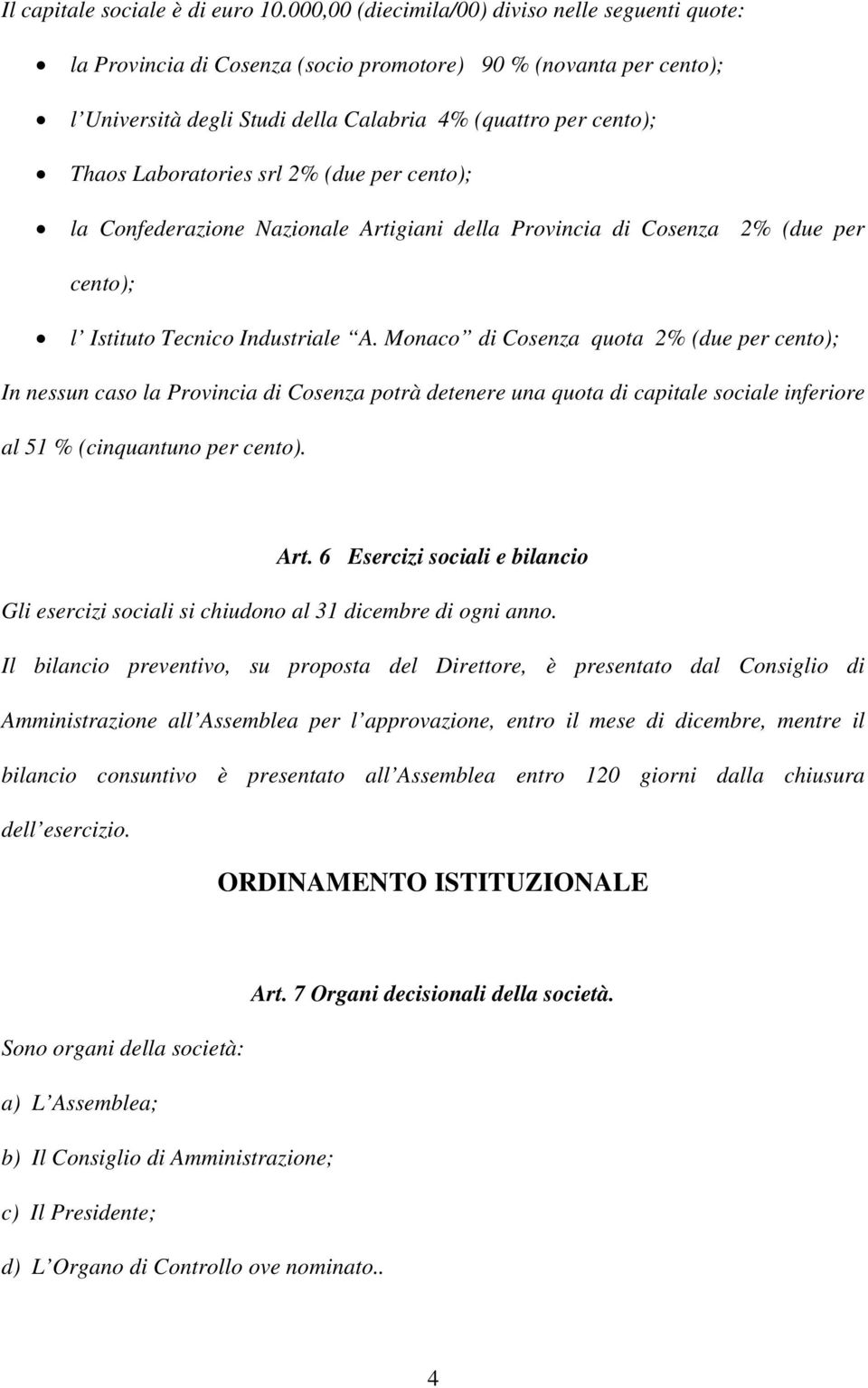 Laboratories srl 2% (due per cento); la Confederazione Nazionale Artigiani della Provincia di Cosenza 2% (due per cento); l Istituto Tecnico Industriale A.