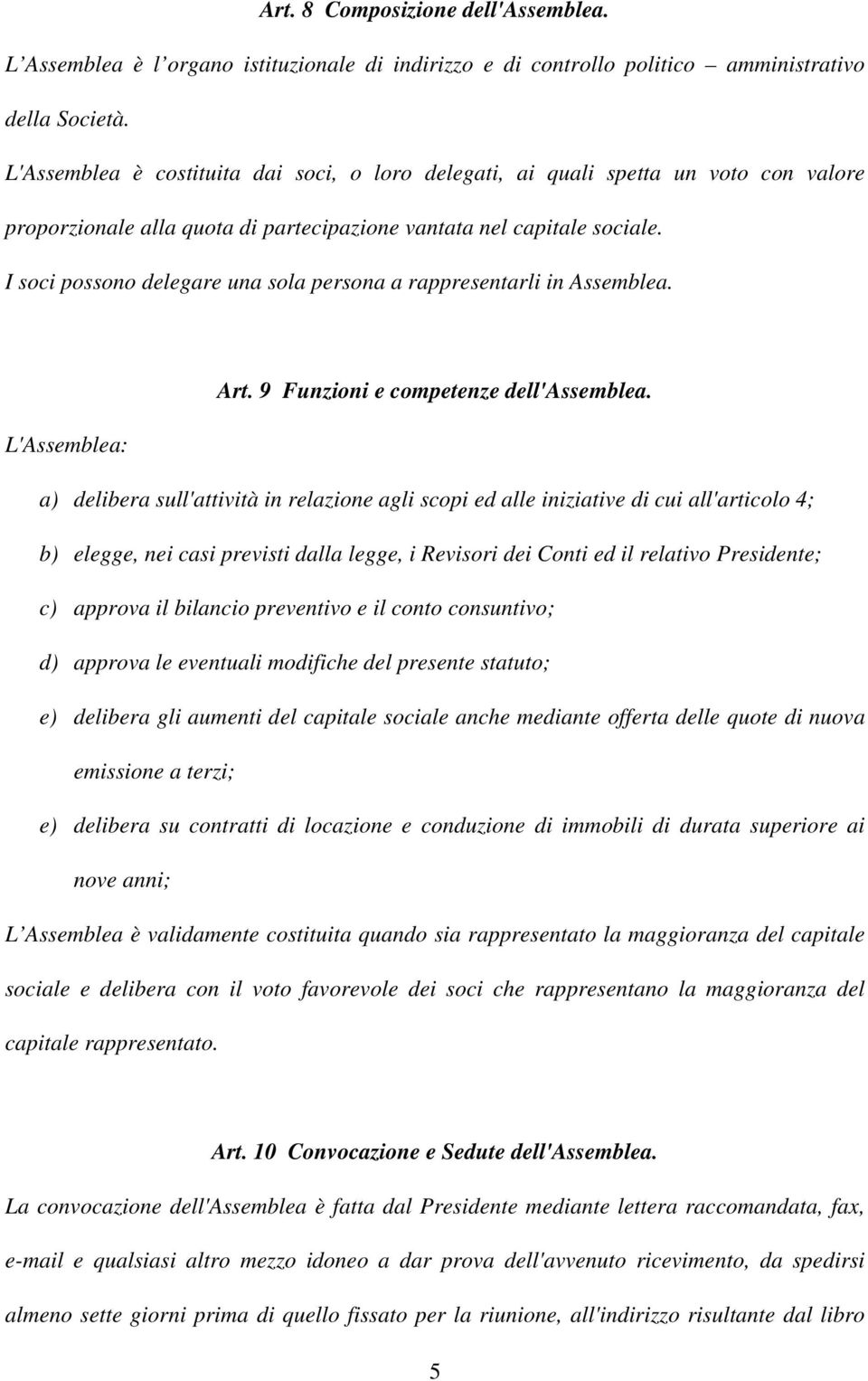 I soci possono delegare una sola persona a rappresentarli in Assemblea. Art. 9 Funzioni e competenze dell'assemblea.