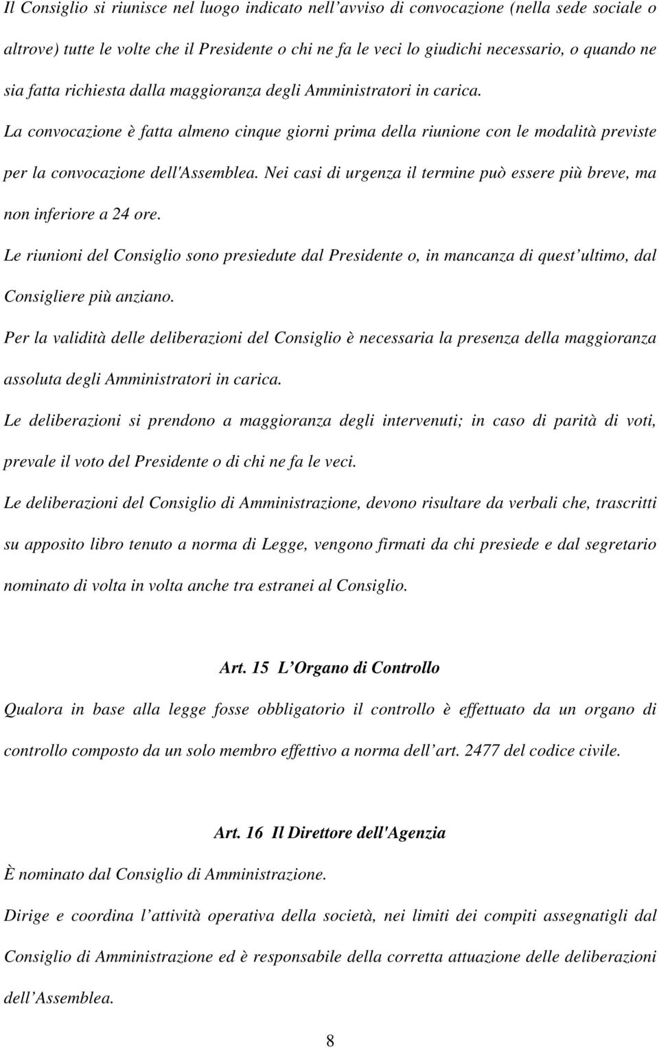 Nei casi di urgenza il termine può essere più breve, ma non inferiore a 24 ore. Le riunioni del Consiglio sono presiedute dal Presidente o, in mancanza di quest ultimo, dal Consigliere più anziano.