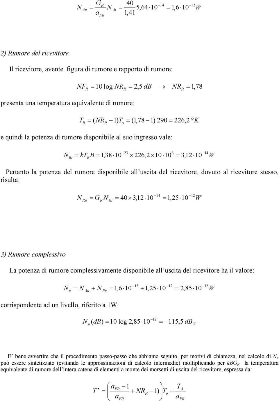 risult: u G i 40 3,1 10 14 1,5 10 1 3) umore complessivo L potenz di rumore complessivmente disponibile ll uscit del ricevitore h il vlore: u Au + u 1,6 10 1 + 1,5 10 1,85 10 1 corrispondente d un