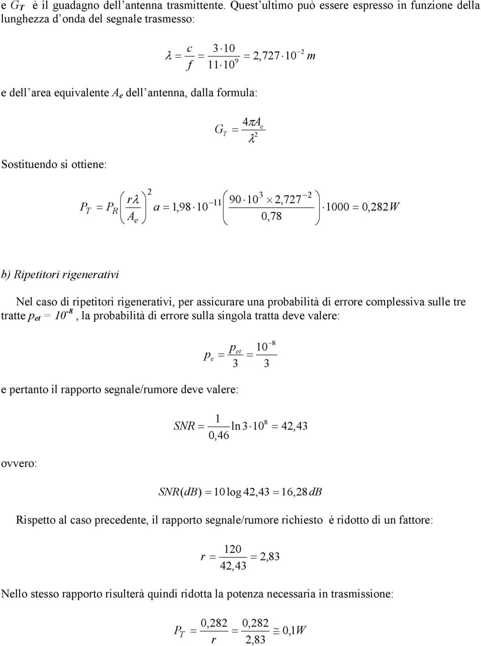 ottiene: r 3 11 λ 90 10,77 P P 1,98 10 1000 0, 8 A e 0,78 b) ipetitori rigenertivi el cso di ripetitori rigenertivi, per ssicurre un probbilità di errore complessiv sulle tre trtte p et 10-8, l