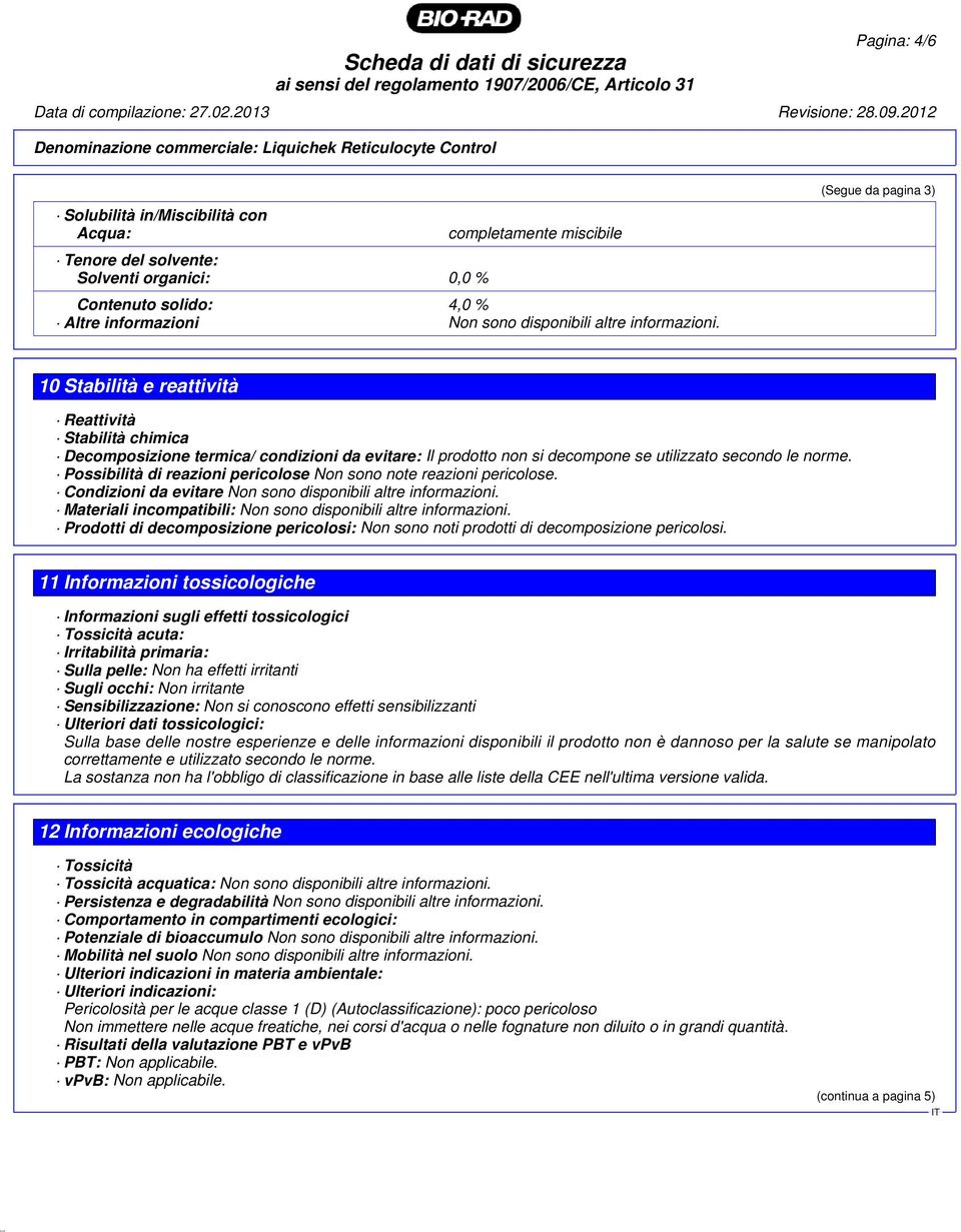 Possibilità di reazioni pericolose Non sono note reazioni pericolose. Condizioni da evitare Non sono disponibili altre informazioni. Materiali incompatibili: Non sono disponibili altre informazioni.