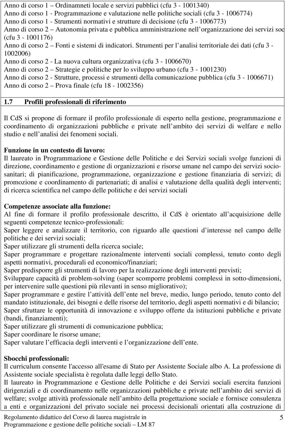 Strumenti per l analisi territoriale dei dati (cfu 3-100200) Anno di corso 2 - La nuova cultura organizzativa (cfu 3-10070) Anno di corso 2 Strategie e politiche per lo sviluppo urbano (cfu