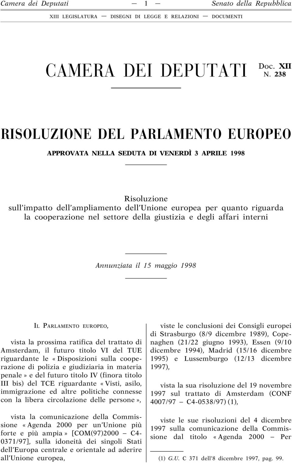 della giustizia e degli affari interni Annunziata il 15 maggio 1998 IL PARLAMENTO EUROPEO, vista la prossima ratifica del trattato di Amsterdam, il futuro titolo VI del TUE riguardante le