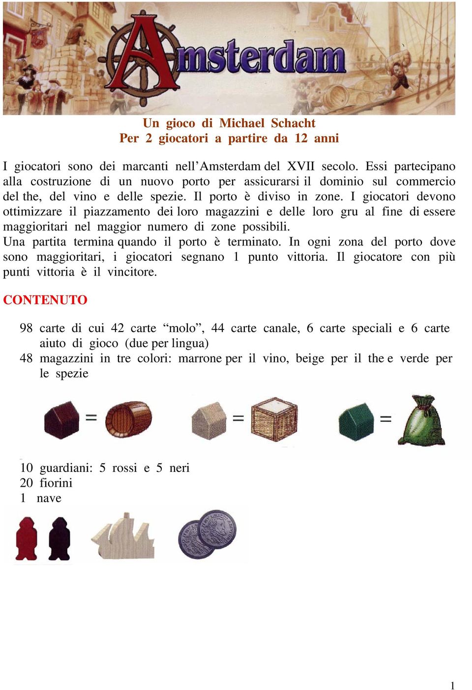 I giocatori devono ottimizzare il piazzamento dei loro magazzini e delle loro gru al fine di essere maggioritari nel maggior numero di zone possibili. Una partita termina quando il porto è terminato.