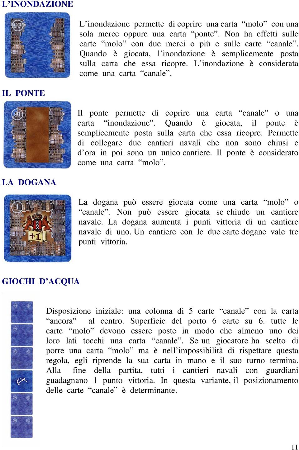 IL PONTE Il ponte permette di coprire una carta canale o una carta inondazione. Quando è giocata, il ponte è semplicemente posta sulla carta che essa ricopre.