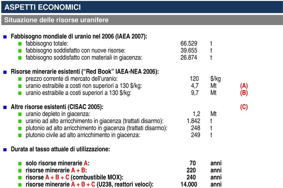 874 t Risorse minerarie esistenti ( Red Book IAEA-NEA 2006): prezzo corrente di mercato dell uranio: 120 $/kg uranio estraibile a costi non superiori a 130 $/kg: 4,7 Mt (A) uranio estraibile a costi