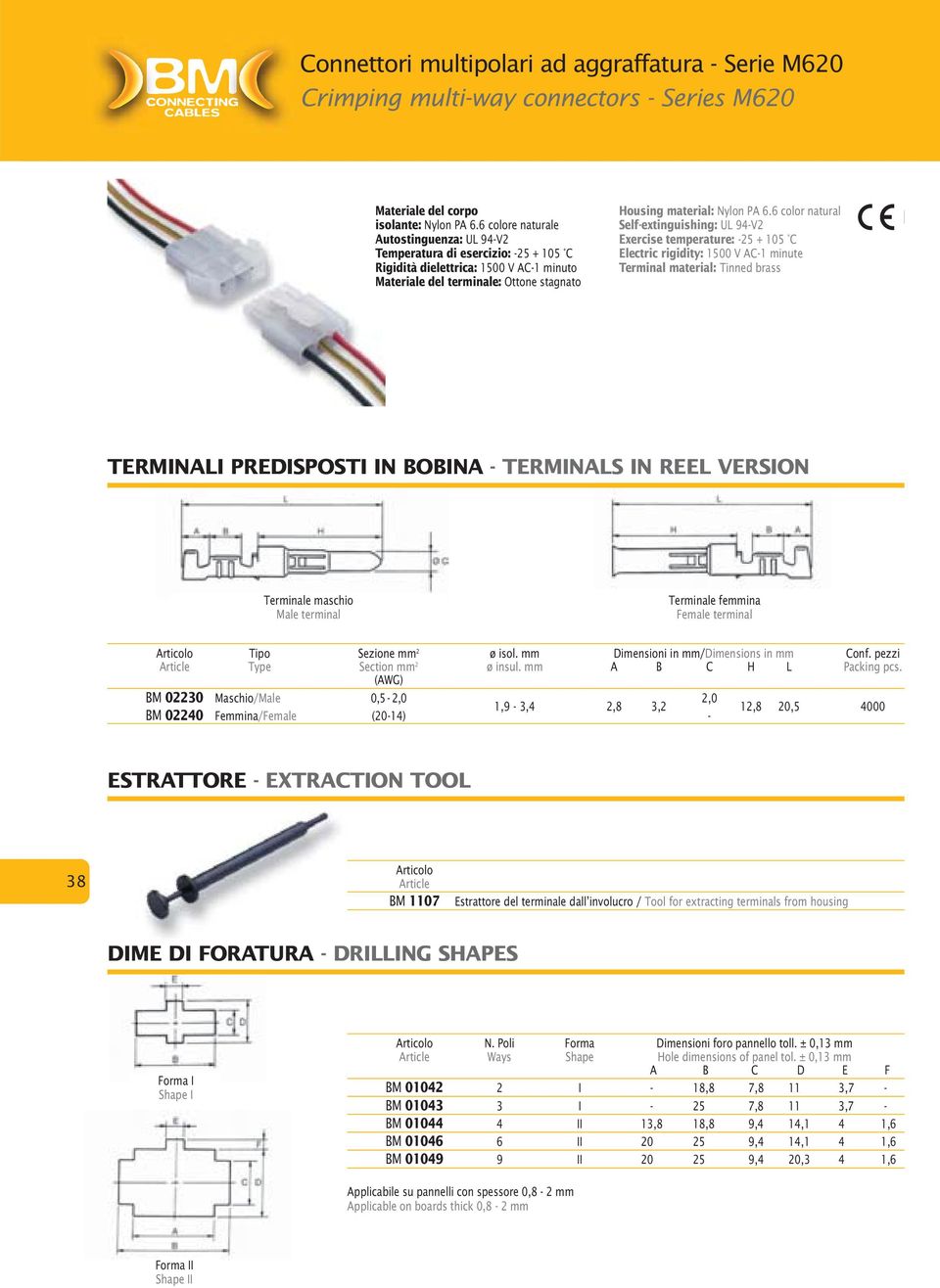 6 color natural Self-extinguishing: UL 94-V2 Exercise temperature: -25 + 105 C Electric rigidity: 10 V AC-1 minute Terminal material: Tinned brass TERMINALI PREDISPOSTI IN BOBINA - TERMINALS IN REEL