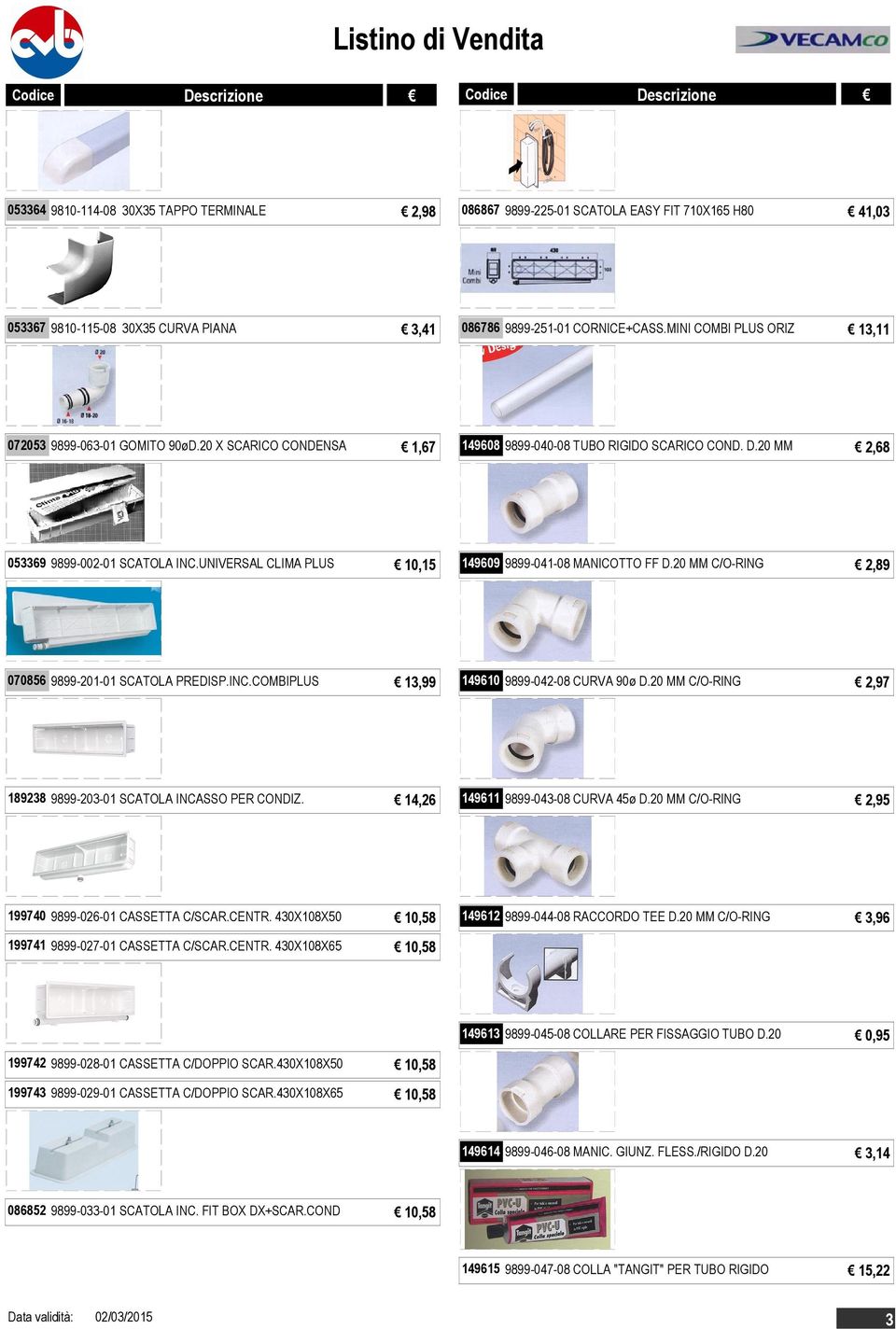 UNIVERSAL CLIMA PLUS 10,15 149609 9899-041-08 MANICOTTO FF D.20 MM C/O-RING 2,89 070856 9899-201-01 SCATOLA PREDISP.INC.COMBIPLUS 13,99 149610 9899-042-08 CURVA 90ø D.