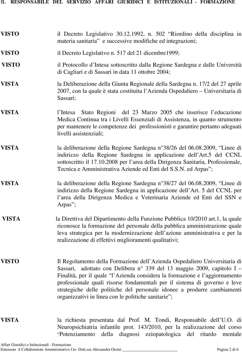 517 del 21 dicembre1999; il Protocollo d Intesa sottoscritto dalla Regione Sardegna e dalle Università di Cagliari e di Sassari in data 11 ottobre 2004; la Deliberazione della Giunta Regionale della