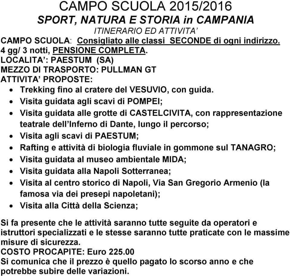 Visita guidata agli scavi di POMPEI; Visita guidata alle grotte di CASTELCIVITA, con rappresentazione teatrale dell Inferno di Dante, lungo il percorso; Visita agli scavi di PAESTUM; Rafting e