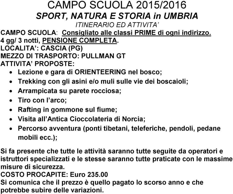 rocciosa; Tiro con l arco; Rafting in gommone sul fiume; Visita all Antica Cioccolateria di Norcia; Percorso avventura (ponti tibetani, teleferiche, pendoli, pedane mobili ecc.