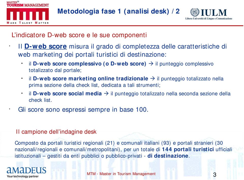 della check list, dedicata a tali strumenti; il D-web score social media il punteggio totalizzato nella seconda sezione della check list. Gli score sono espressi sempre in base 100.