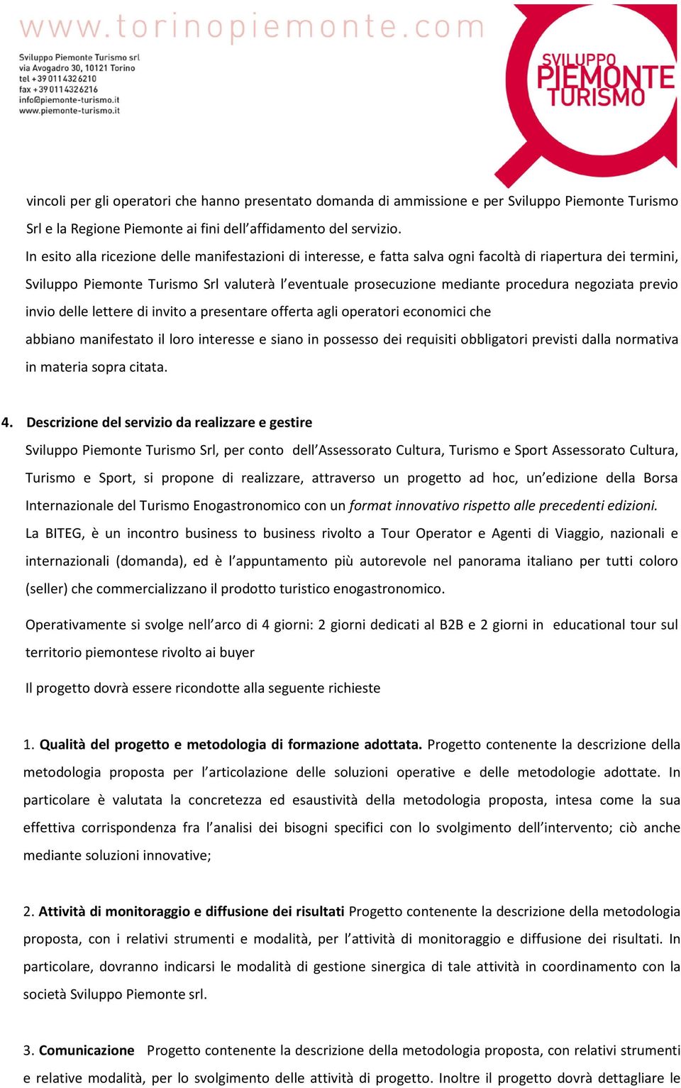 negoziata previo invio delle lettere di invito a presentare offerta agli operatori economici che abbiano manifestato il loro interesse e siano in possesso dei requisiti obbligatori previsti dalla